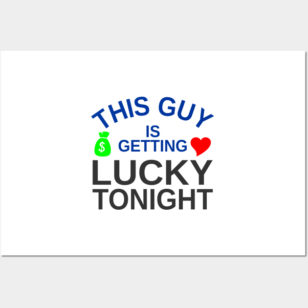 This Guy Is Getting Lucky Tonight Wall Art by Mas Design